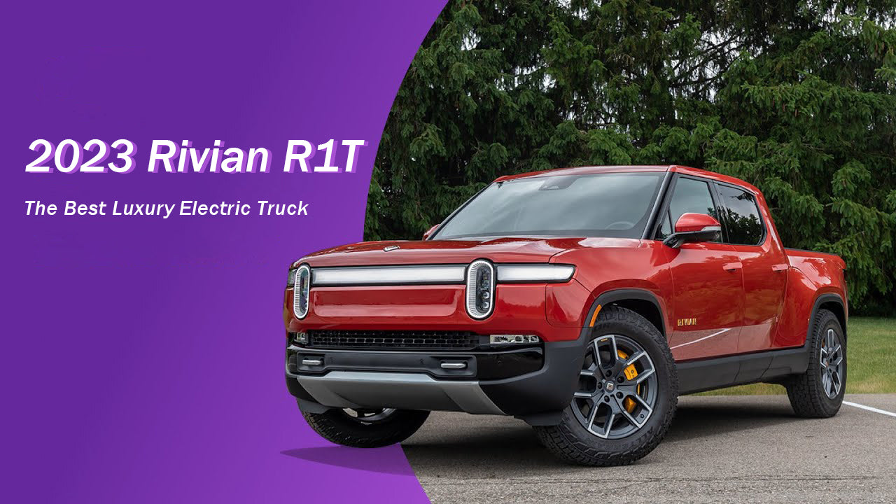 2023 Rivian R1T: The Best Luxury Electric Truck So Far